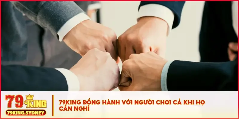 Chơi có trách nhiệm 4 79king đồng hành với người chơi cả khi họ cần nghỉ