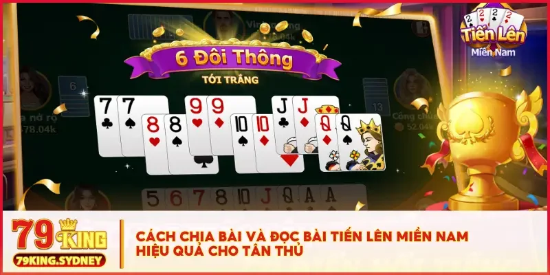Cách Chơi Tiến Lên Miền Nam Với Luật Rõ, Chiến Thuật Gọn! 3 Cách chia bài và đọc bài Tiến Lên Miền Nam hiệu quả cho tân thủ