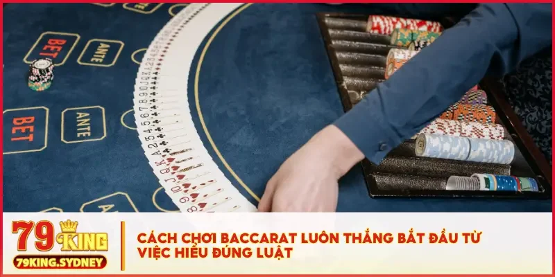 Cách chơi Baccarat luôn thắng bắt đầu từ việc hiểu đúng luật