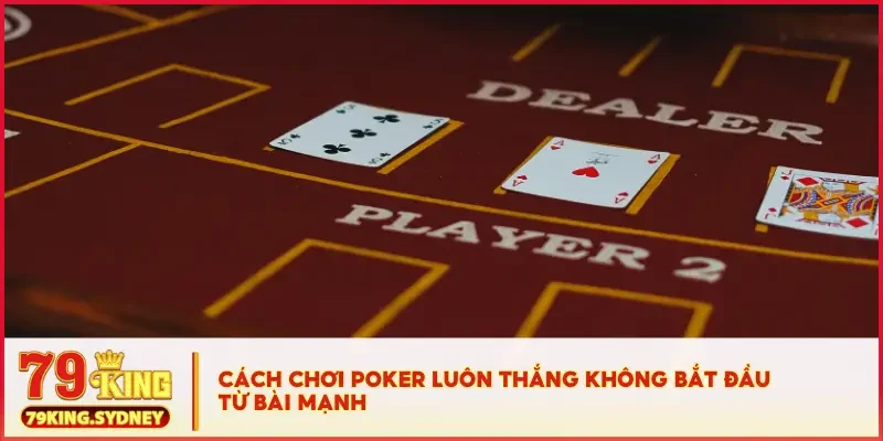 Cách Chơi Poker Luôn Thắng – Chơi Có Não, Tiền Tự Về Túi! 2 Cách chơi Poker luôn thắng không bắt đầu từ bài mạnh