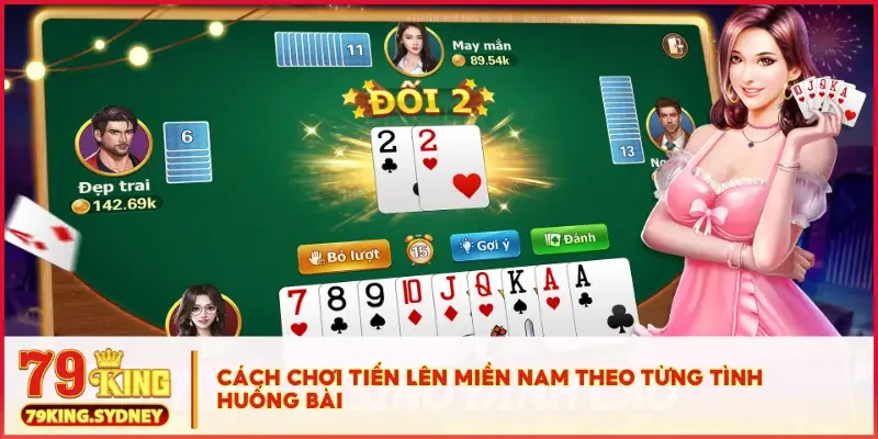 Cách Chơi Tiến Lên Miền Nam Với Luật Rõ, Chiến Thuật Gọn! 4 Cách chơi Tiến Lên Miền Nam theo từng tình huống bài