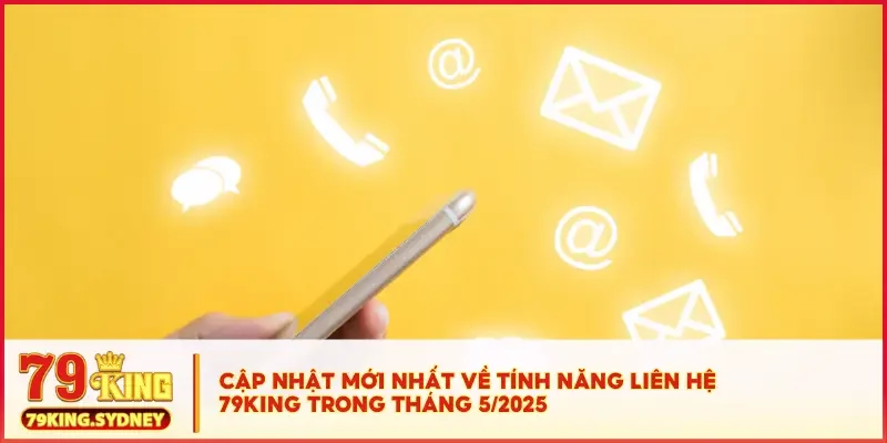 Liên hệ 5 Cập nhật mới nhất về tính năng liên hệ 79KING trong tháng 5/2025