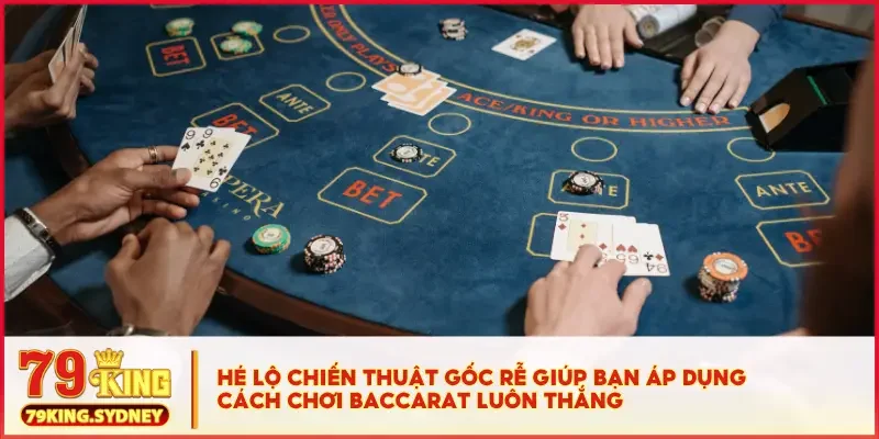 Hé lộ chiến thuật gốc rễ giúp bạn áp dụng cách chơi Baccarat luôn thắng