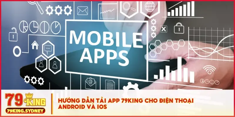 Hướng dẫn tải app 79KING cho điện thoại Android và iOS