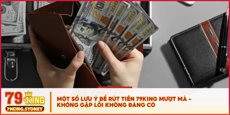 Rút Tiền 79KING - Thao Tác Nhanh, Tiền Về Ví Trong Chớp Mắt! 4 Một số lưu ý để rút tiền 79KING mượt mà – không gặp lỗi không đáng có