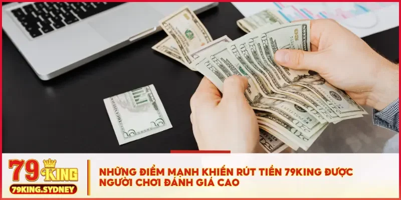 Rút Tiền 79KING - Thao Tác Nhanh, Tiền Về Ví Trong Chớp Mắt! 2 Những điểm mạnh khiến rút tiền 79KING được người chơi đánh giá cao