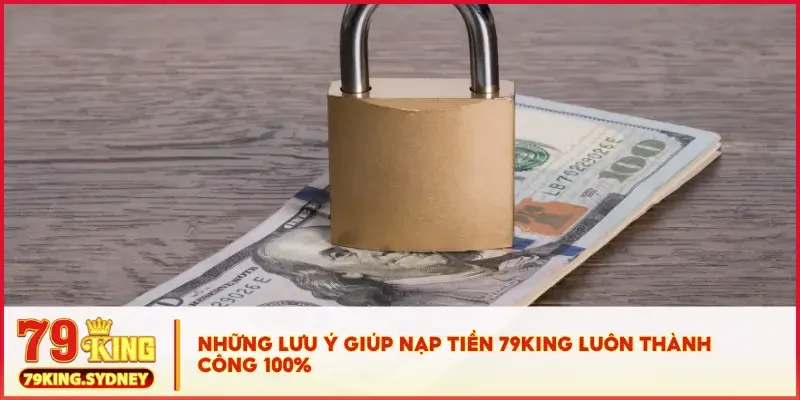 Nạp Tiền 79KING Ngay – Giao Dịch 1 Phút, Vào Game Tức Thì! 4 Những lưu ý giúp nạp tiền 79KING luôn thành công 100%