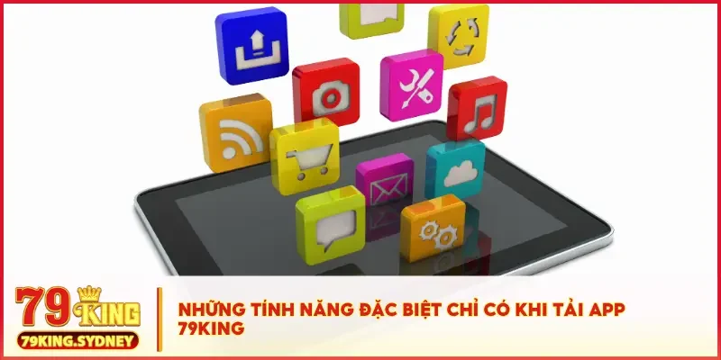 Những tính năng đặc biệt chỉ có khi tải app 79KING