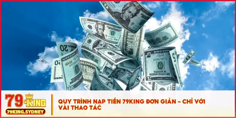 Nạp Tiền 79KING Ngay – Giao Dịch 1 Phút, Vào Game Tức Thì! 3 Quy trình nạp tiền 79KING đơn giản - chỉ với vài thao tác