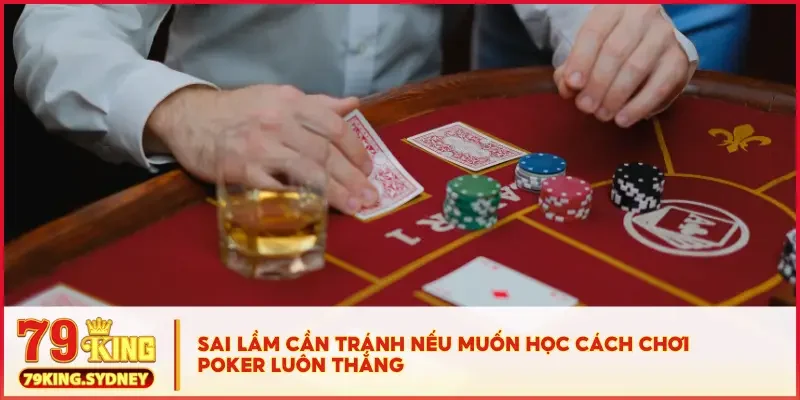 Cách Chơi Poker Luôn Thắng – Chơi Có Não, Tiền Tự Về Túi! 4 Sai lầm cần tránh nếu muốn học cách chơi Poker luôn thắng