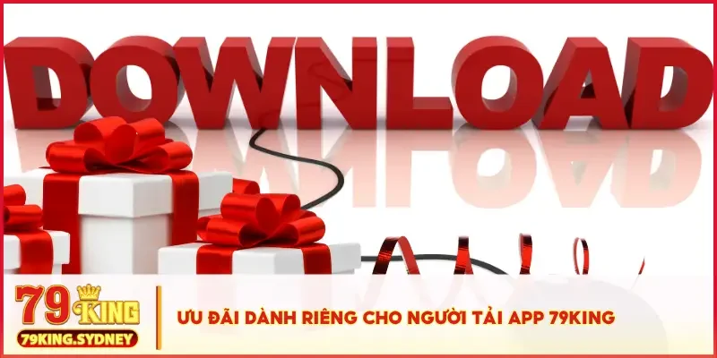 Ưu đãi dành riêng cho người tải app 79KING