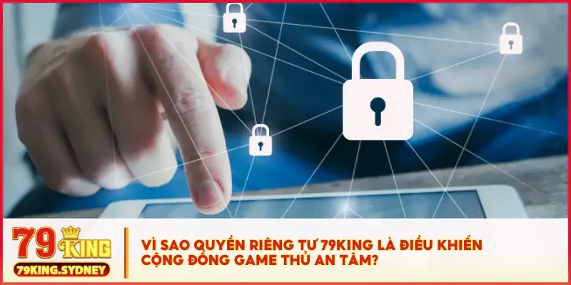 Quyền riêng tư 1 Vì sao quyền riêng tư 79KING là điều khiến cộng đồng game thủ an tâm?