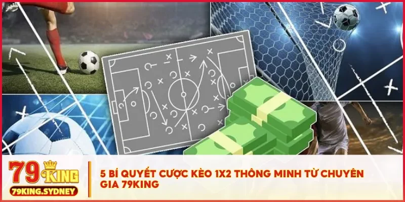 Kèo 1x2 là gì? Cách chơi hiệu quả cho người mới tại 79KING 4 5 bí quyết cược kèo 1x2 thông minh từ chuyên gia 79KING