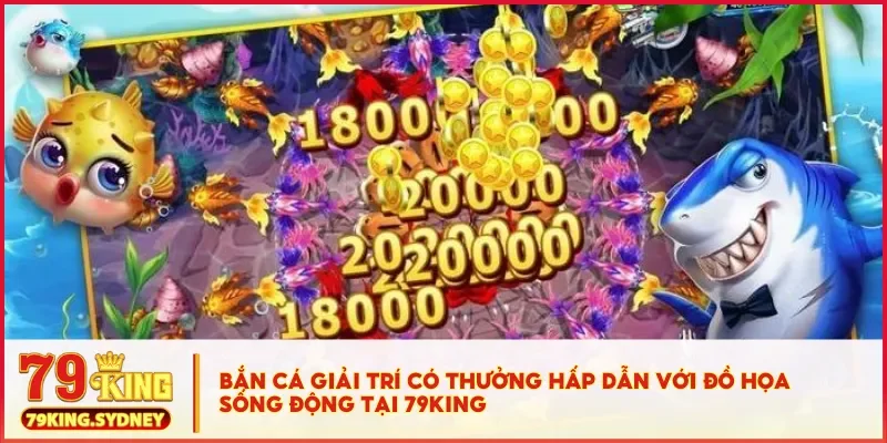 Bắn cá xèng đổi thưởng - Vui chơi, nhận quà, đổi tiền thật 2 Bắn cá giải trí có thưởng hấp dẫn với đồ họa sống động tại 79KING