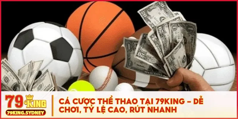 Cá cược thể thao tại 79KING - Dễ chơi, tỷ lệ cao, rút nhanh