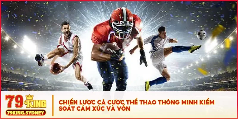 Cá cược thể thao tại 79KING - Dễ chơi, tỷ lệ cao, rút nhanh 5 Chiến lược cá cược thể thao thông minh kiểm soát cảm xúc và vốn