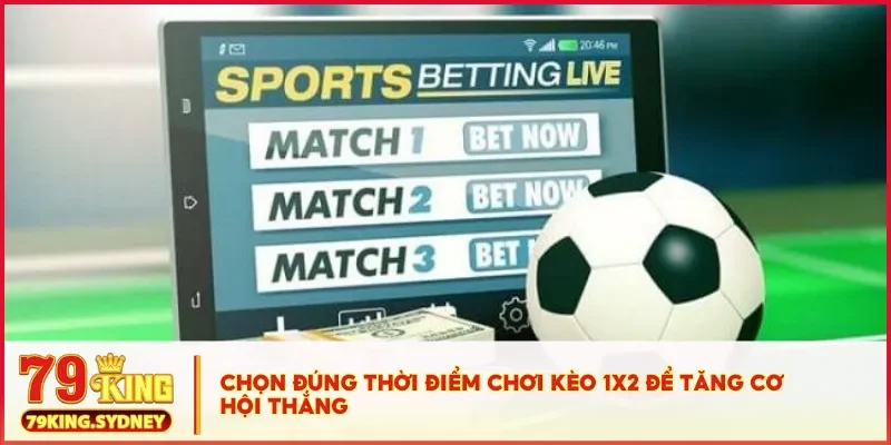Kèo 1x2 là gì? Cách chơi hiệu quả cho người mới tại 79KING 5 Chọn đúng thời điểm chơi kèo 1x2 để tăng cơ hội thắng