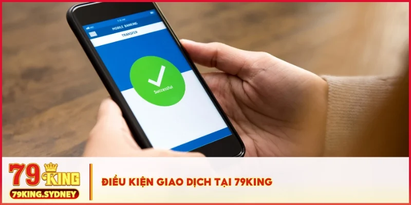 Điều khoản và điều kiện 79KING 4 Điều kiện giao dịch tại 79KING