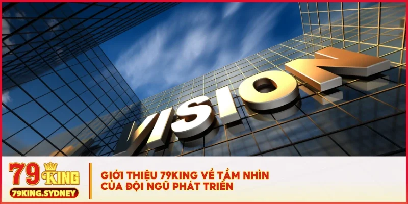 Giới thiệu 79KING 3 Giới thiệu 79KING về tầm nhìn của đội ngũ phát triển