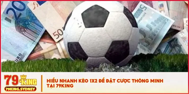 Kèo 1x2 là gì? Cách chơi hiệu quả cho người mới tại 79KING 3 Hiểu nhanh kèo 1x2 để đặt cược thông minh tại 79KING
