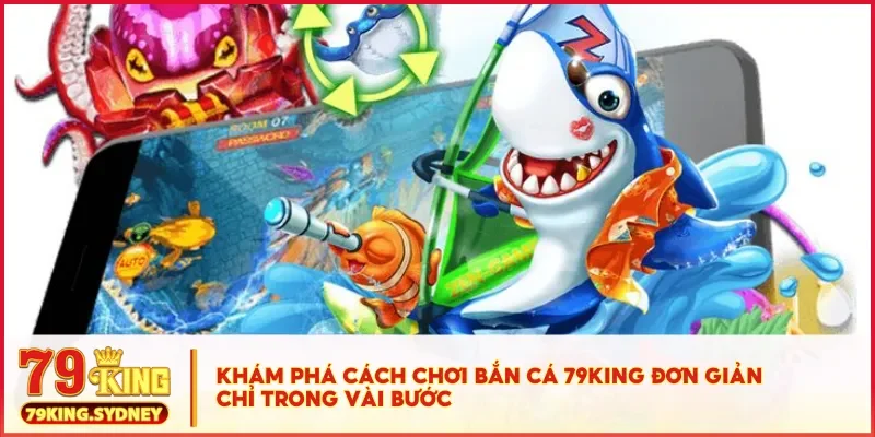Bắn cá 79KING - Trò chơi đổi thưởng hấp dẫn, dễ chơi dễ trúng 3 Khám phá cách chơi bắn cá 79KING đơn giản chỉ trong vài bước