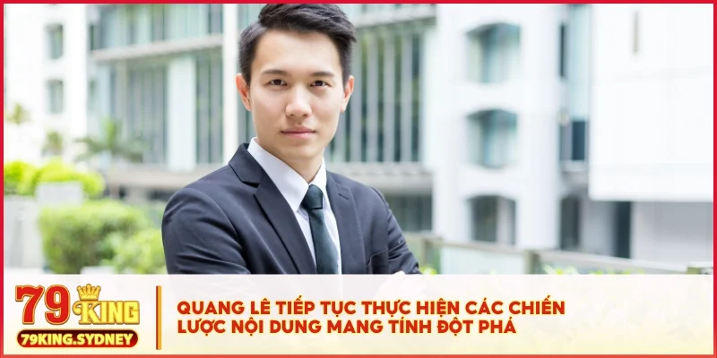 Tác Giả Quang Lê 3 Quang Lê tiếp tục thực hiện các chiến lược nội dung mang tính đột phá