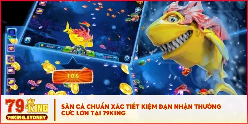 Bắn cá xèng đổi thưởng - Vui chơi, nhận quà, đổi tiền thật 4 Săn cá chuẩn xác tiết kiệm đạn nhận thưởng cực lớn tại 79KING