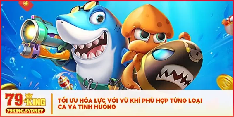 Cách hack game bắn cá đổi thưởng 79KING không cần phần mềm 4 Tối ưu hỏa lực với vũ khí phù hợp từng loại cá và tình huống