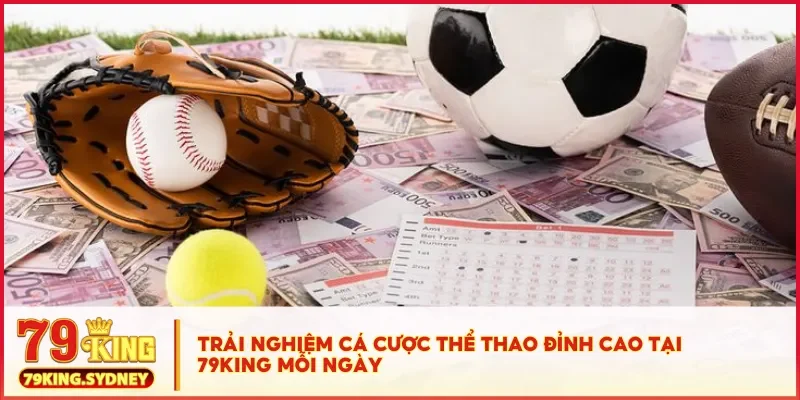 Cá cược thể thao tại 79KING - Dễ chơi, tỷ lệ cao, rút nhanh 3 Trải nghiệm cá cược thể thao đỉnh cao tại 79KING mỗi ngày
